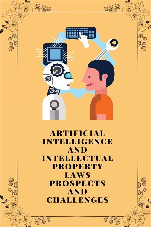 Artificial intelligence and intellectual property laws prospects and challenges (Paperback)