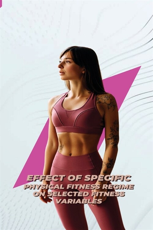 Effect of specific physical fitness regime on selected fitness variables (Paperback)