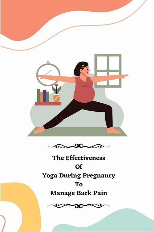 The Effectiveness of Yoga during Pregnancy To Manage Back Pain (Paperback)