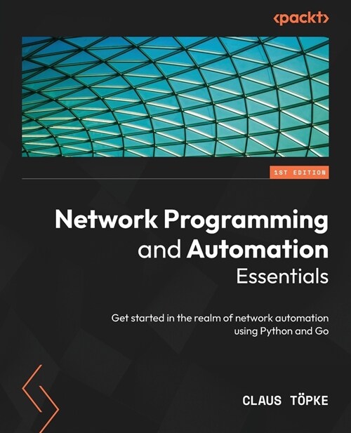 Network Programming and Automation Essentials: Get started in the realm of network automation using Python and Go (Paperback)