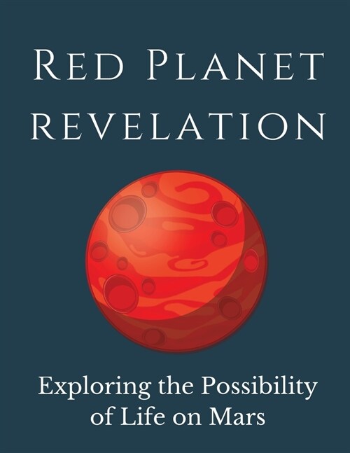Red Planet Revelation: Uncovering the Potential for Life on Mars (Paperback)