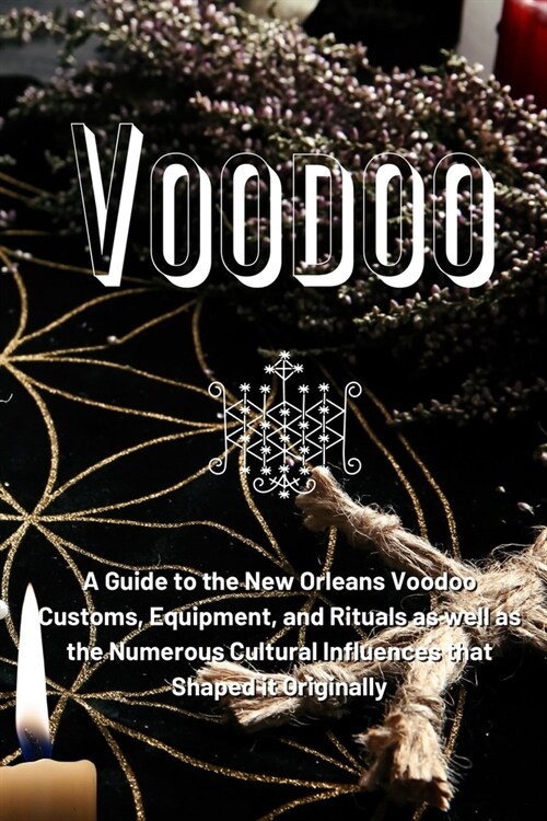 Voodoo: A Guide to the New Orleans Voodoo Customs, Equipment, and Rituals as well as the Numerous Cultural Influences that Sha (Paperback)