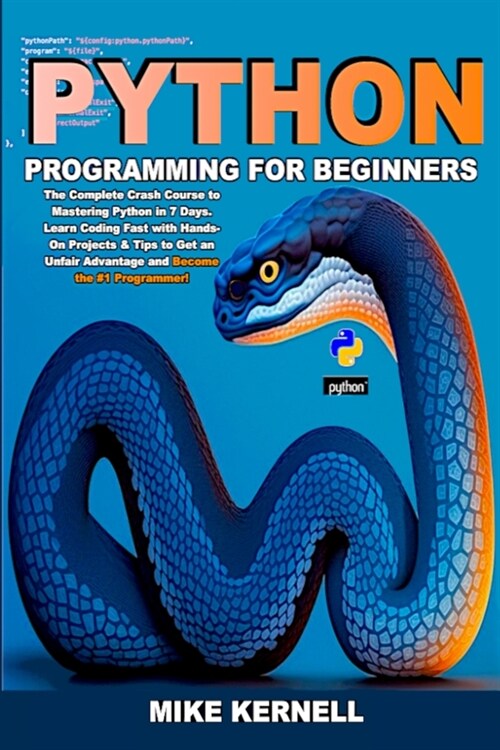 Python Programming for Beginners: The Complete Crash Course to Mastering Python in 7 Days. Learn Coding Fast with Hands-On Projects & Tips to Get an U (Paperback)