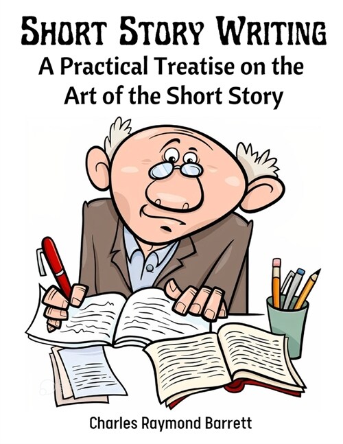 Short Story Writing: A Practical Treatise on the Art of the Short Story (Paperback)