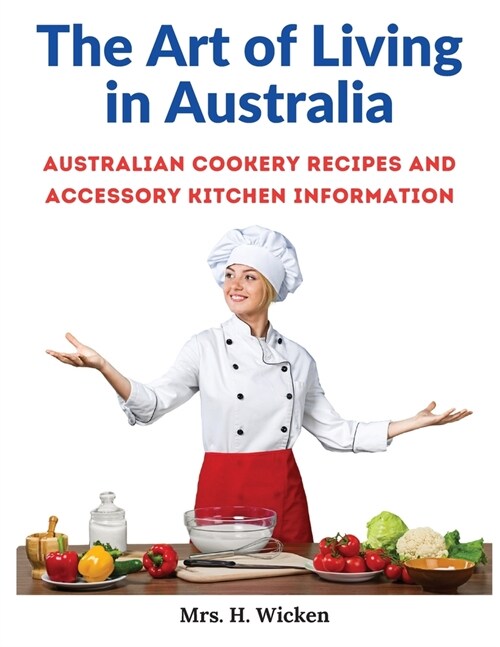 The Art of Living in Australia: Australian Cookery Recipes and Accessory Kitchen Information (Paperback)