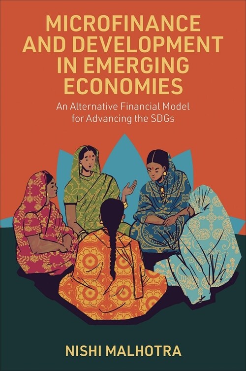 Microfinance and Development in Emerging Economies : An Alternative Financial Model for Advancing the SDGs (Hardcover)