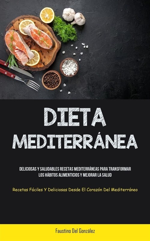 Dieta Mediterr?ea: Deliciosas y saludables recetas mediterr?eas para transformar los h?itos alimenticios y mejorar la salud (Recetas f? (Paperback)