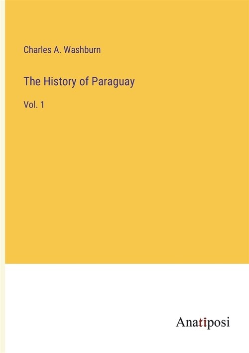 The History of Paraguay: Vol. 1 (Paperback)