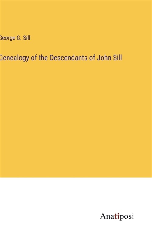 Genealogy of the Descendants of John Sill (Hardcover)