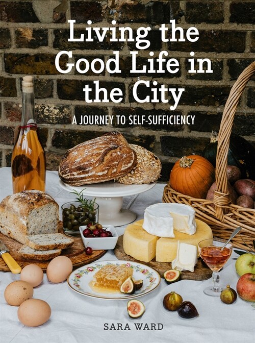 Living the Good Life in the City : A Journey to Self-Sufficiency (Hardcover)