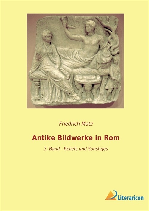 Antike Bildwerke in Rom: 3. Band - Reliefs und Sonstiges (Paperback)