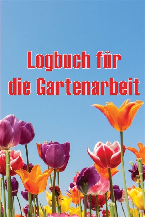 Logbuch f? die Gartenarbeit: Tracker f? Anf?ger und passionierte G?tner, Blumen, Obst, Gem?e, Pflanz- und Pflegeanleitungen Geschenkidee f? di (Paperback)