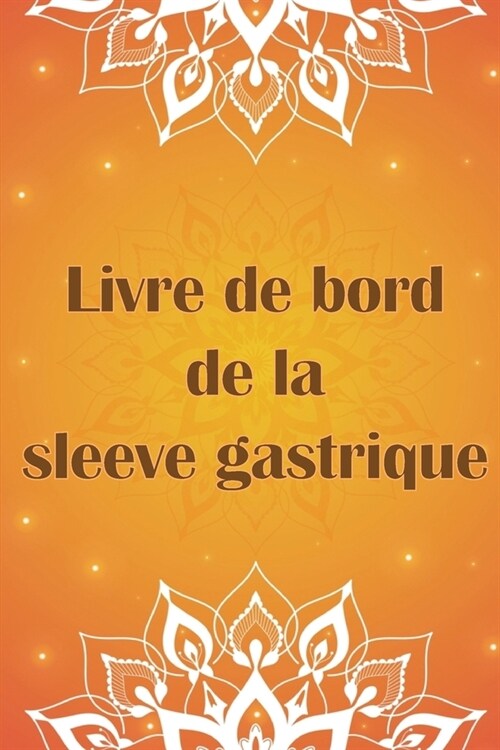 Livre de bord de la sleeve gastrique: Continuez ?suivre votre alimentation, votre humeur, vos repas, vos calories, vos m?icaments/suppl?ents, votre (Paperback)