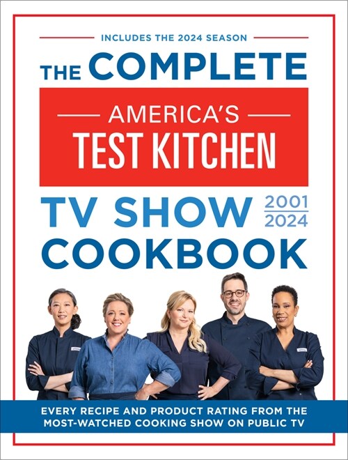 The Complete Americas Test Kitchen TV Show Cookbook 2001-2024: Every Recipe and Product Rating from the Most-Watched Cooking Show on Public TV (Hardcover)
