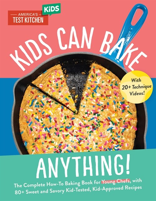 Kids Can Bake Anything!: The Complete How-To Baking Book for Young Chefs, with 80+ Sweet and Savory Kid-Tested, Kid-Approved Recipes (Hardcover)