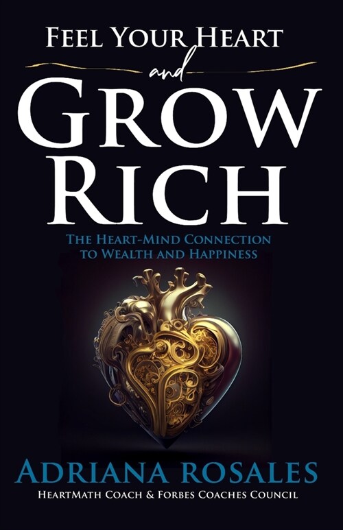 Feel Your Heart and Grow Rich: The Heart-Mind Connection to Wealth and Happiness (Paperback)