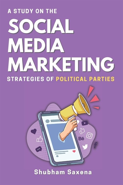 A Study on the Social Media Marketing Strategies of Political Parties (Paperback)