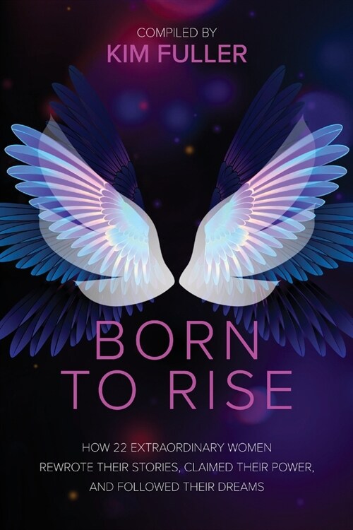 Born To Rise: How 22 Extraordinary women rewrote their stories, claimed their power, and followed their dreams (Paperback)
