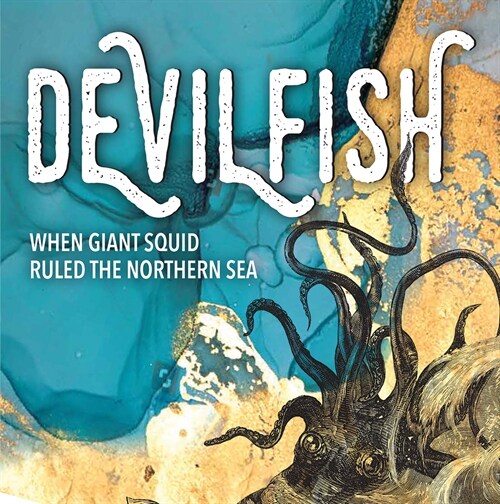 Devilfish: When Giant Squid Ruled the Northern Sea (Hardcover)