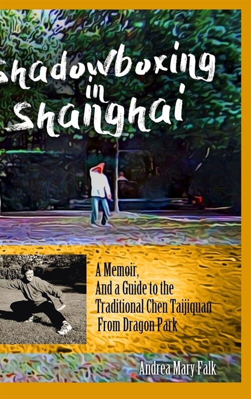 Shadowboxing in Shanghai: A Memoir, And a Guide to the Traditional Chen Taijiquan from Dragon Park (Hardcover)
