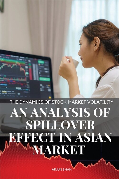 The Dynamics of stock market volatility An analysis of spillover effect in asian market (Paperback)
