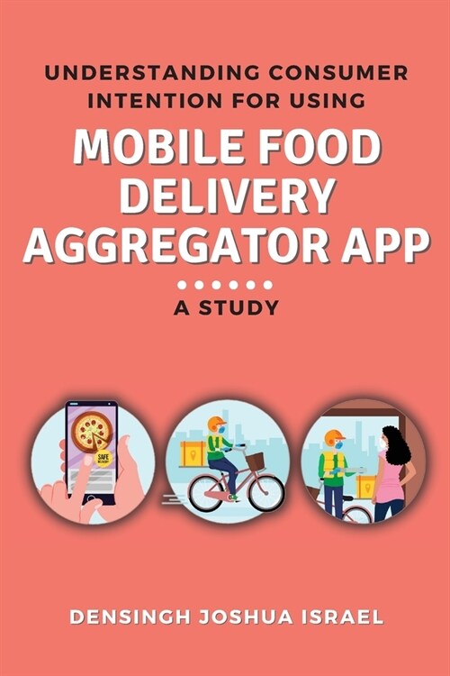 Understanding Consumer Intention for Using Mobile Food Delivery Aggregator App: A Study (Paperback)