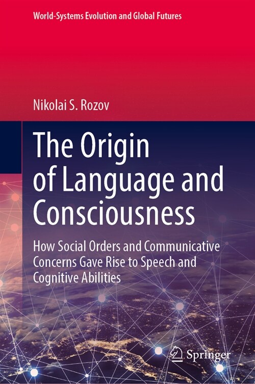 The Origin of Language and Consciousness: How Social Orders and Communicative Concerns Gave Rise to Speech and Cognitive Abilities (Hardcover, 2023)