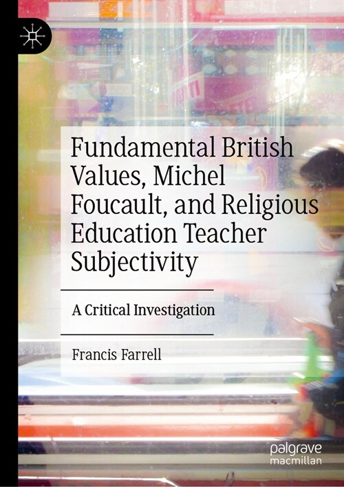 Fundamental British Values, Michel Foucault, and Religious Education Teacher Subjectivity: A Critical Investigation (Hardcover, 2023)