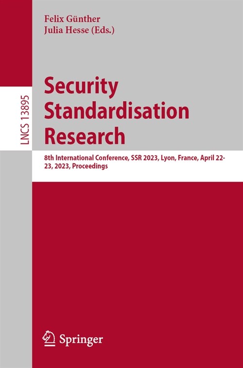 Security Standardisation Research: 8th International Conference, Ssr 2023, Lyon, France, April 22-23, 2023, Proceedings (Paperback, 2023)