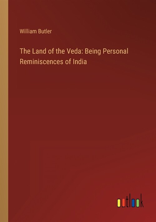 The Land of the Veda: Being Personal Reminiscences of India (Paperback)