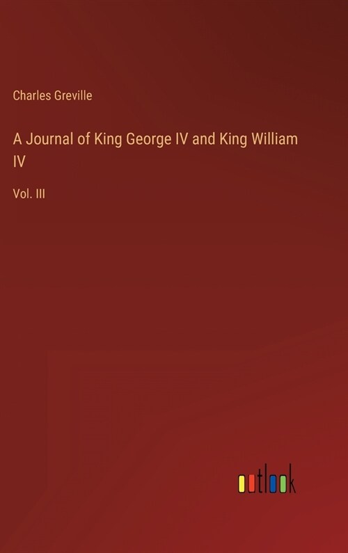 A Journal of King George IV and King William IV: Vol. III (Hardcover)