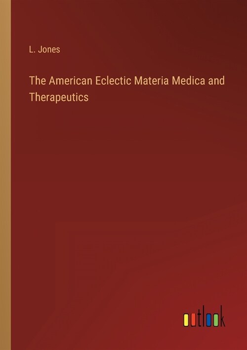 The American Eclectic Materia Medica and Therapeutics (Paperback)