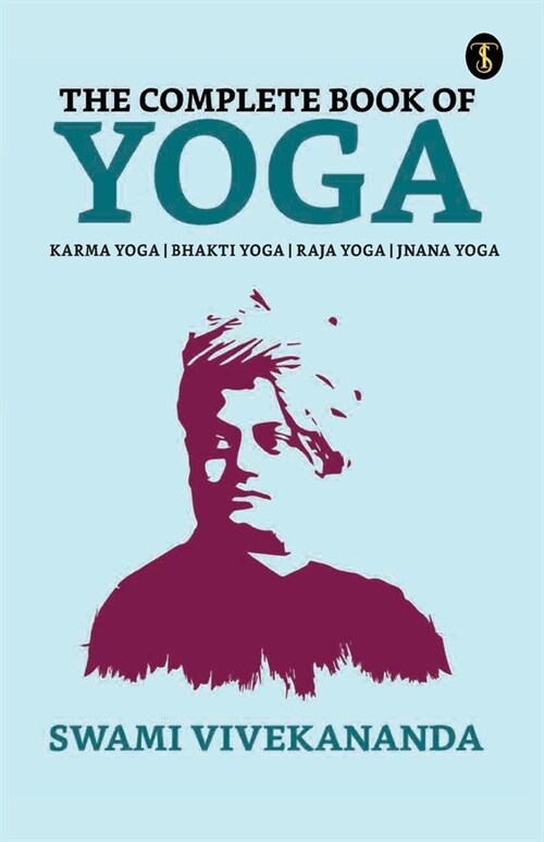 The Complete Book of Yoga: Bhakti Yoga, Karma Yoga, Raja Yoga, Jnana Yoga (Paperback)