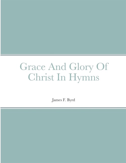 Grace And Glory Of Christ In Hymns (Paperback)