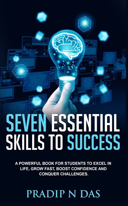 Seven Essential Skills To Success: A Powerful Book for Students to Excel in Life, Grow Fast, Boost Confidence and Conquer Challenges. (Paperback)