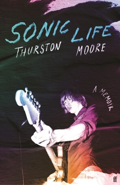 Sonic Life : The new memoir from the Sonic Youth founding member (Hardcover, Main)