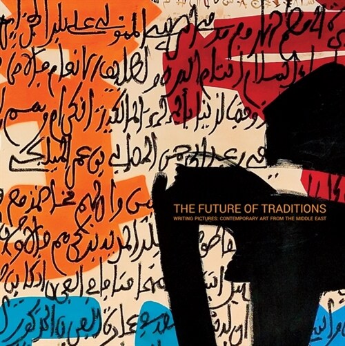 The Future Of Traditions : Writing Pictures: Contemporary Art From the Middle East (Paperback)