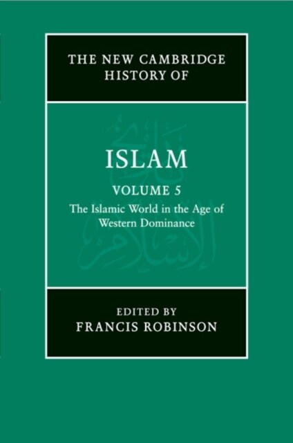 The New Cambridge History of Islam: Volume 5, The Islamic World in the Age of Western Dominance (Paperback)