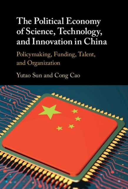 The Political Economy of Science, Technology, and Innovation in China : Policymaking, Funding, Talent, and Organization (Hardcover)