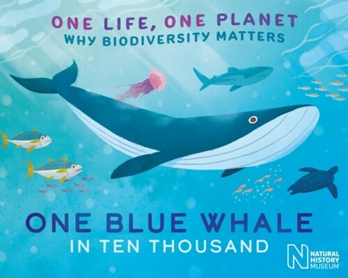 One Life, One Planet: One Blue Whale in Ten Thousand : Why Biodiversity Matters (Hardcover)