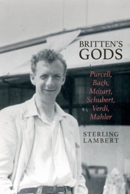 Brittens Gods: Purcell, Bach, Mozart, Schubert, Verdi, Mahler (Hardcover)