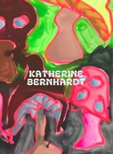 Katherine Bernhardt: Why is a mushroom growing in my shower? (Hardcover)