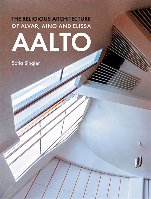 The Religious Architecture of Alvar, Aino and Elissa Aalto (Hardcover)