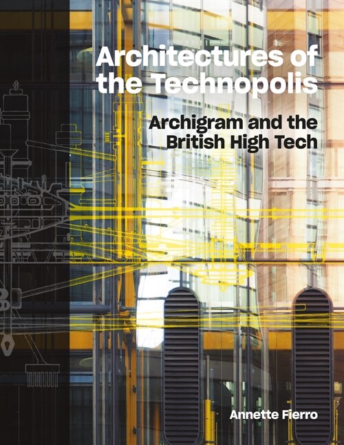 Architectures of the Technopolis : Archigram and the British High Tech (Hardcover)