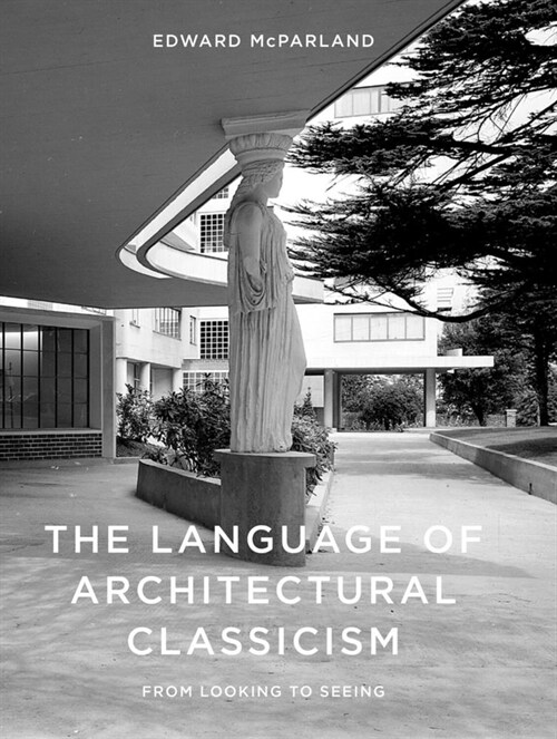 The Language of Architectural Classicism : From Looking to Seeing (Hardcover)