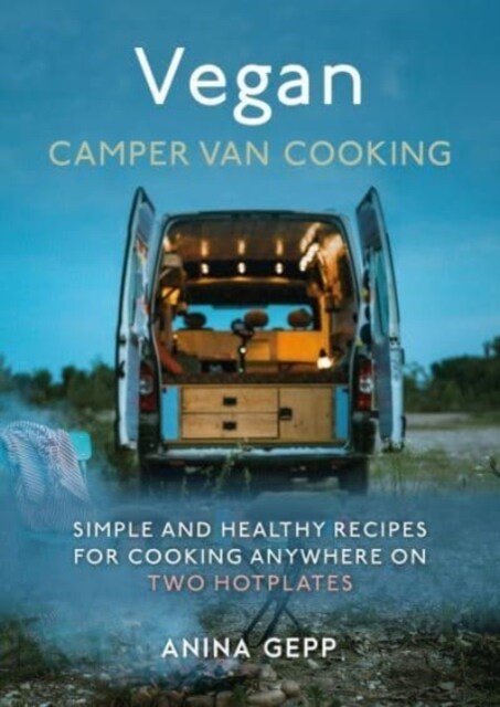 Vegan Camper Van Cooking : Simple and Healthy Recipes for Cooking Anywhere on Two Hotplates (Hardcover)