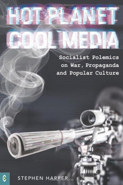 Hot Planet, Cool Media : Socialist Polemics on War, Propaganda and Popular Culture (Paperback)