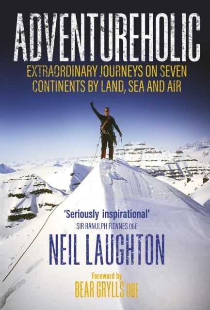 Adventureholic : Extraordinary Journeys on Seven Continents by Land, Sea and Air (Hardcover)