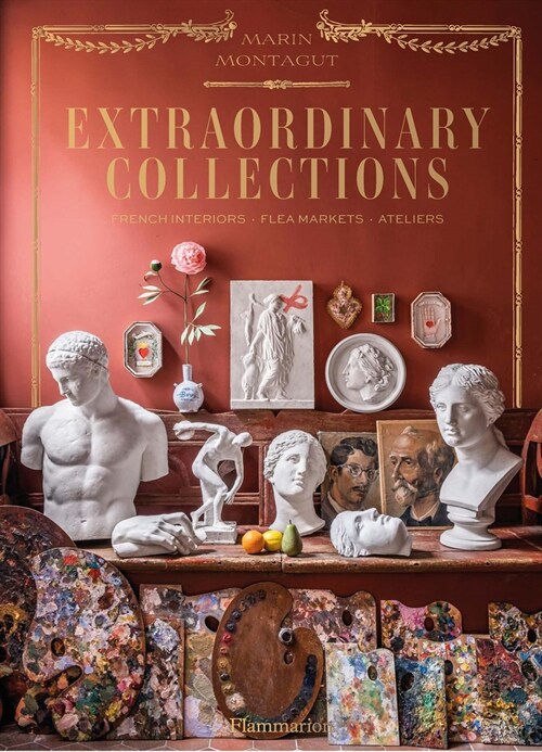 Extraordinary Collections: French Interiors - Flea Markets - Ateliers (Hardcover)