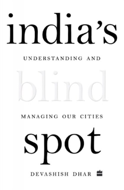 Indias Blind Spot: Understanding and Managing Our Cities (Hardcover)